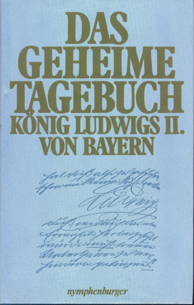 Das geheime Tagebuch König Ludwigs II. von Bayern 1869 - 1886