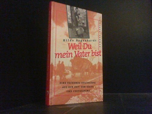 Weil du mein Vater bist: Eine packende Geschichte aus der Zeit von Krieg und Vertreibung. Grossdruck
