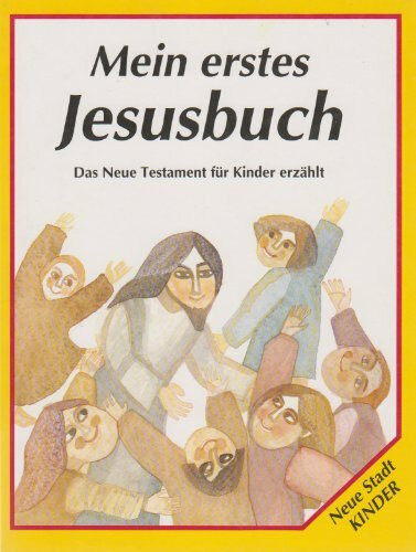 Mein erstes Jesusbuch. Das Neue Testament für Kinder erzählt