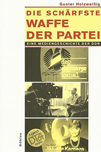 Die schärfste Waffe der Partei: Eine Mediengeschichte der DDR