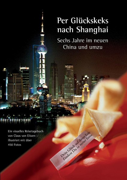 Per Glückskeks nach Shanghai – Sechs Jahre im neuen China und umzu: Ein visuelles Reisetagebuch