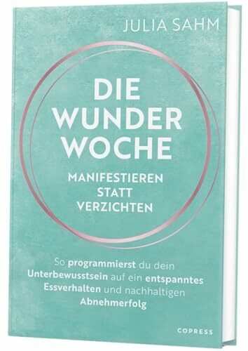 Die Wunderwoche: Manifestieren statt verzichten: So programmierst du dein Unterbewusstsein auf ein entspanntes Essverhalten und nachhaltigen Abnehmerfolg. Langfristig abnehmen!