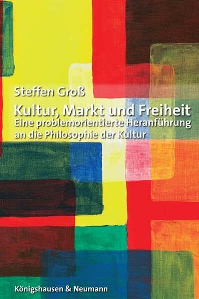 Kultur, Markt und Freiheit: Eine problemorientierte Heranführung an die Philosophie der Kultur - Zwölf Vorlesungen