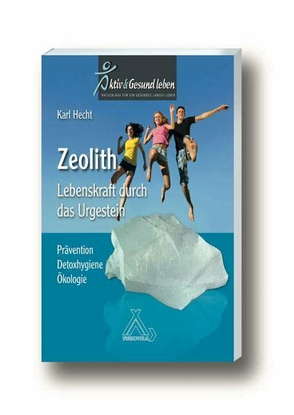 Zeolith - Lebenskraft durch das Urgestein: Prävention - Detoxhygiene - Ökologie