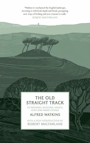 The Old Straight Track: Its Mounds, Beacons, Moats, Sites and Mark Stones