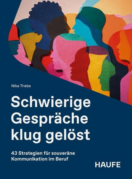 Schwierige Gespräche klug gelöst: 43 Strategien für souveräne Kommunikation im Beruf (Haufe Fachbuch)