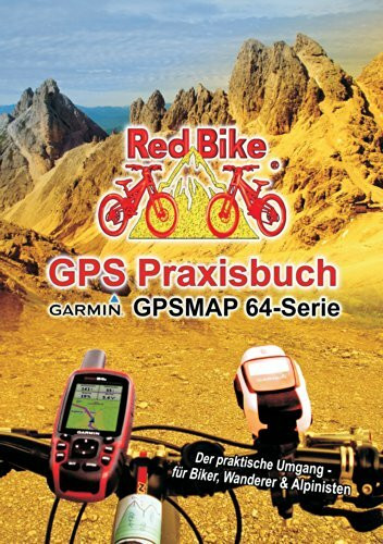 GPS Praxisbuch Garmin GPSMAP64 -Serie: Der praktische Umgang- für Biker, Wanderer & Alpinisten (GPS Praxisbuch-Reihe von Red Bike)