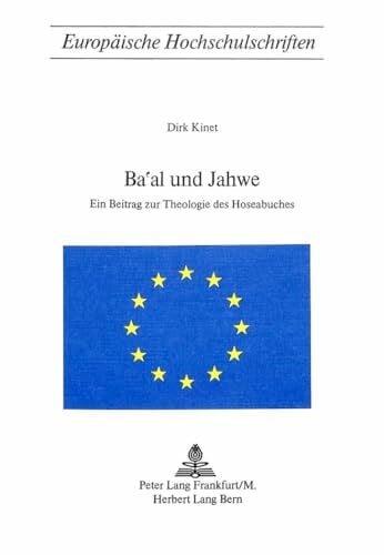 Ba'al und Jahwe: Ein Beitrag zur Theologie des Hoseabuches (Europäische Hochschulschriften / European University Studies / Publications Universitaires ... 23: Theology / Série 23: Théologie, Band 87)