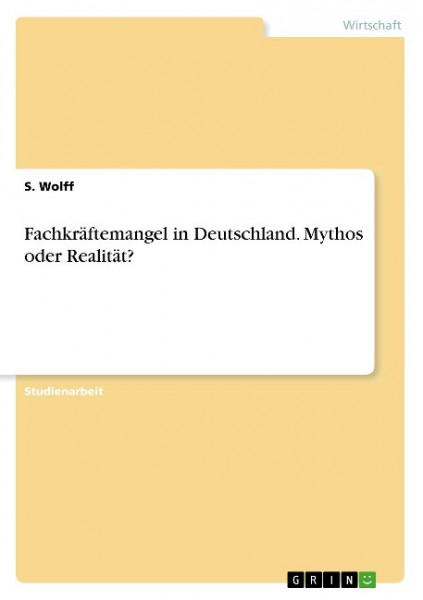 Fachkräftemangel in Deutschland. Mythos oder Realität?