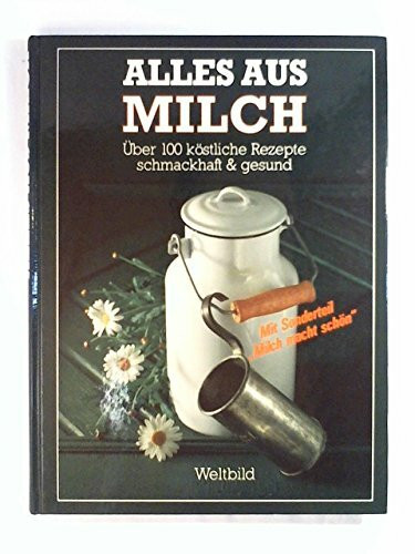 Alles aus Milch: Über 100 köstliche Rezepte schmackhaft & gesund