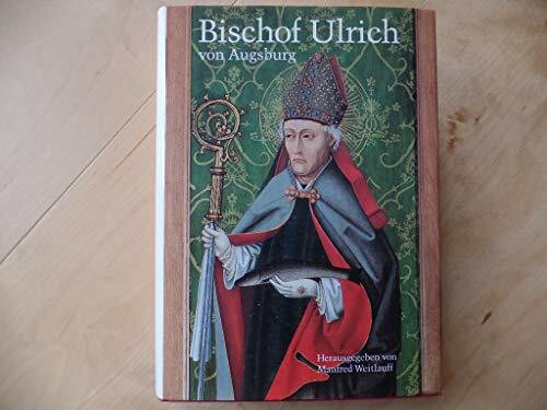 Bischof Ulrich von Augsburg 890-973: Seine Zeit - sein Leben - seine Verehrung. Festschrift zur Tausendjahrfeier seiner Kanonisation im Jahre 993