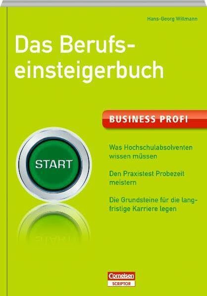 Das Berufseinsteigerbuch: - Was Hochschulabsolventen wissen müssen- Den Praxistest Probezeit meistern - Die Grundsteine für die langfristige Karriere ... legen (Cornelsen Scriptor - Business Profi)