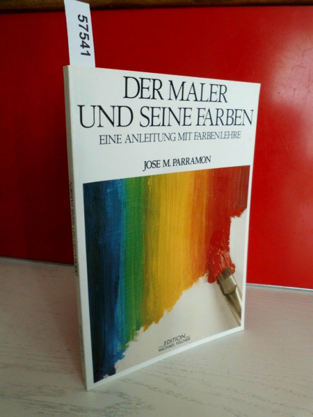 Der Maler und seine Farben: Eine Anleitung mit Farbenlehre: Eine Anleitung mit aktualisierter Farbenlehre (Richtiges Malen und Zeichnen)