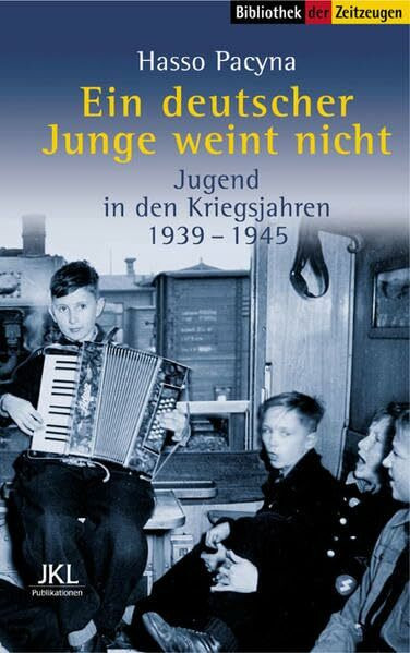Ein deutscher Junge weint nicht: Jugend in den Kriegsjahren 1940-1945: Jugend in den Kriegsjahren 1939-1945 (Sammlung der Zeitzeugen)