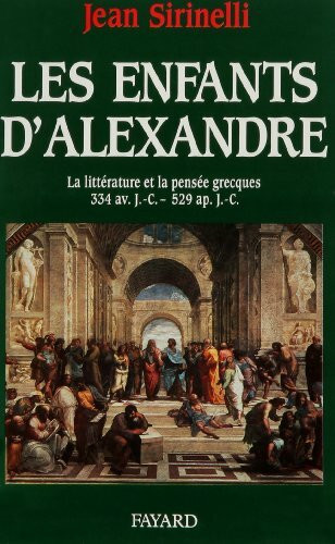 Les Enfants d'Alexandre: La littérature et la pensée grecques 334 av. J.-C. - 519 ap. J.-C.