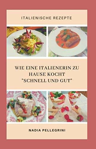 Wie eine Italienerin Zuhause kocht schnell und gut (Rezeptbuch, Band 1)