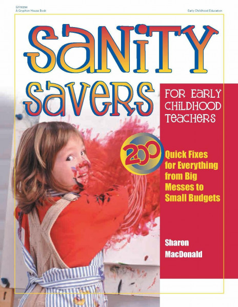 Sanity Savers for Early Childhood Teachers: 200 Quick Fixes for Everything from Big Messes to Small Budgets