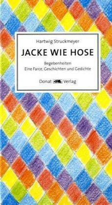 Jacke wie Hose: Begebenheiten - Eine Farce, Geschichten und Gedichte