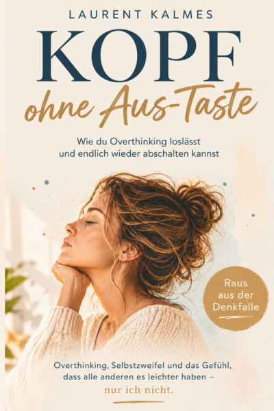 Kopf ohne Aus-Taste – Wie du Overthinking loslässt und endlich wieder abschalten kannst