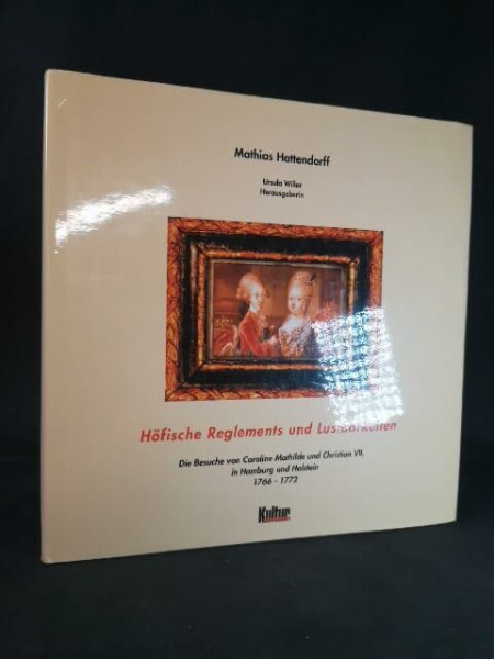 Hoefische Reglements und Lustbarkeiten: Die Besuche von Caroline Mathilde und Christian VII. in Hamburg und Holstein 1766-1772 (Historie)