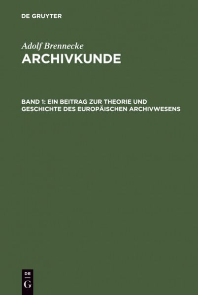 Ein Beitrag zur Theorie und Geschichte des europäischen Archivwesens (Archivkunde)