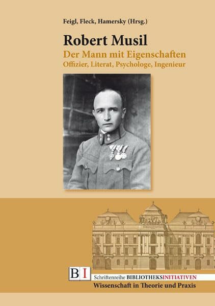 Robert Musil: Der Mann mit Eigenschaften: Offizier, Literat, Psychologe, Ingenieur (Schriftenreihe BIBLIOTHEKSINITIATIVEN: Wissenschaft in Theorie und Praxis)