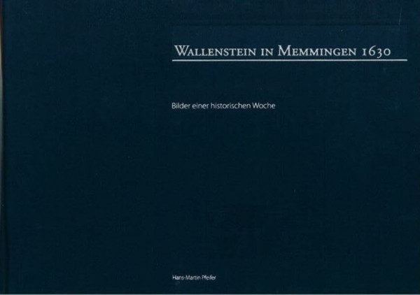 Wallenstein in Memmingen 1630: Bilder einer historischen Woche