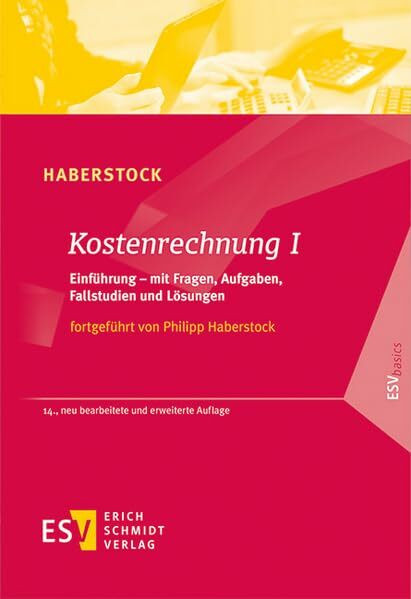 Kostenrechnung I: Einführung - mit Fragen, Aufgaben, Fallstudien und Lösungen (ESVbasics)