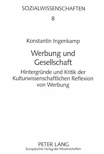 Werbung und Gesellschaft: Hintergründe und Kritik der kulturwissenschaftlichen Reflexion von Werbung: Hintergründe und Kritik der ... (Sozialwissenschaften, Band 8)