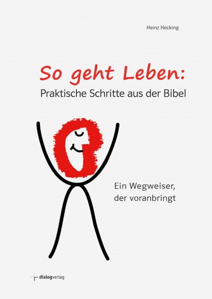 So geht Leben: Praktische Schritte aus der Bibel: Ein Wegweiser, der voranbringt