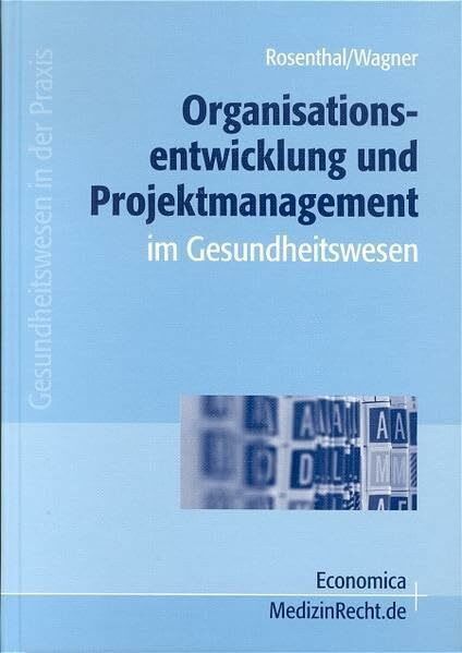 Organisationsentwicklung und Projektmanagement im Gesundheitswesen (Gesundheitswesen in der Praxis)