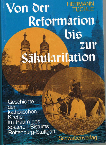 Von der Reformation bis zur Säkularisation. Geschichte der katholischen Kirche im Raum des späteren Bistums Rottenburg - Stuttgart