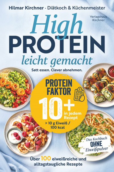 High Protein leicht gemacht - Das Kochbuch ohne Eiweißpulver : Stark, energievoll und absolut natürlich - mit über 100 eiweißreichen Rezepten für Muskelaufbau, Fettverbrennung und echten Genuss