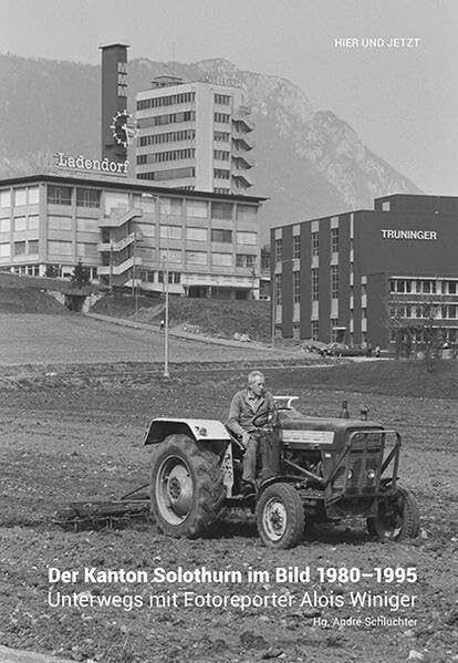 Der Kanton Solothurn im Bild 1980-1995: Unterwegs mit Fotoreporter Alois Winiger