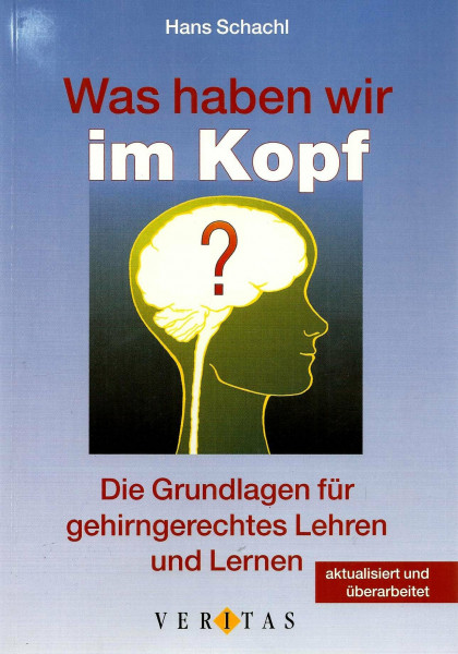 Was haben wir im Kopf? Die Grundlagen für gehirngereichtes Lehren und Lernen