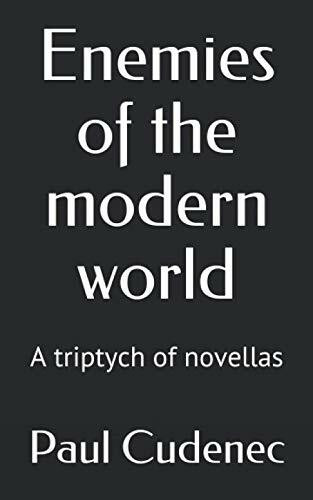 Enemies of the modern world: A triptych of novellas
