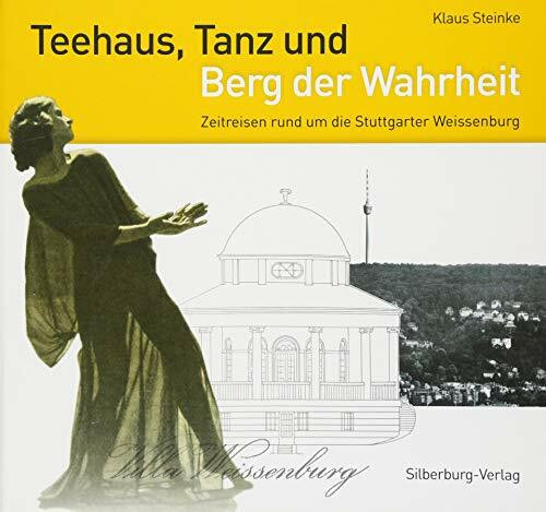 Teehaus, Tanz und Berg der Wahrheit. Zeitreisen rund um die Stuttgarter Weissenburg. Mit vielen noch nie gesehenen historischen Fotografien. Ein ganz ... Isenfels, Reinhard Gunst und Sabine Lutzeier