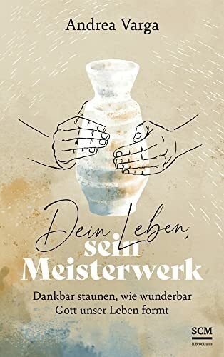 Dein Leben, sein Meisterwerk: Dankbar staunen, wie wunderbar Gott unser Leben formt