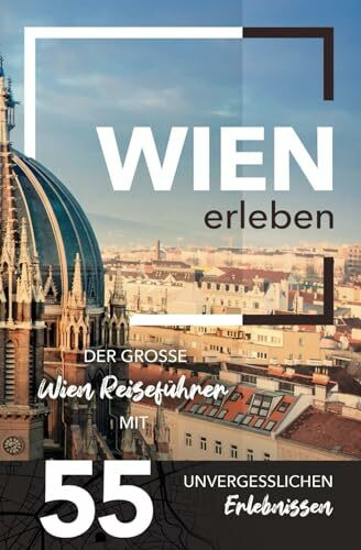 Wien erleben - Der große Wien Reiseführer mit 55 unvergesslichen Erlebnissen