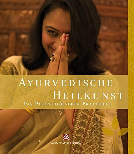 Ayurvedische Heilkunst: Das Parkschlösschen-Praxisbuch