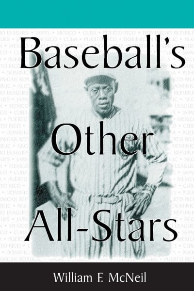 Baseball's Other All-Stars: The Greatest Players from the Negro Leagues, the Japanese Leagues, the Mexican League, and the Pre-1960 Winter Leagues in Cuba, Puerto Rico and the Dominican Republic