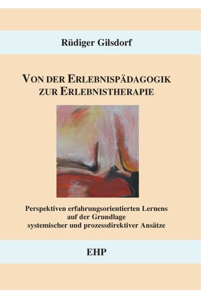 Von der Erlebnispädagogik zur Erlebnistherapie: Perspektiven erfahrungsorientierten Lernens auf der Grundlage systemischer und prozessdirektiver Ansätze (EHP - Edition Humanistische Psychologie)