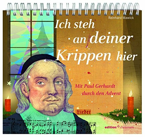 Ich steh an deiner Krippen hier: Mit Paul Gerhard durch den Advent