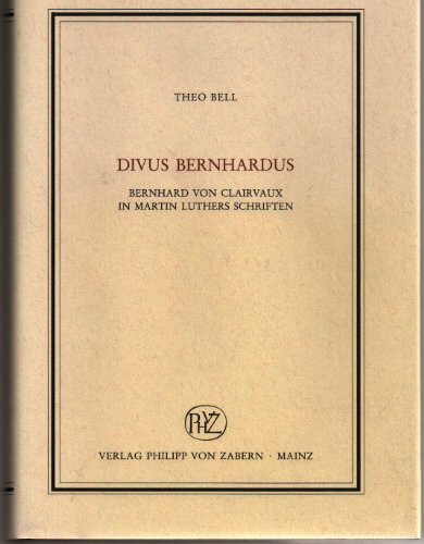 Divus Bernhardus: Bernhard von Clairvaux in Martin Luthers Schriften (Veröffentlichungen des Instituts für Europäische Geschichte Mainz. Abteilung für Abendländische Religionsgeschichte)