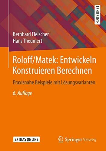 Roloff/Matek: Entwickeln Konstruieren Berechnen: Praxisnahe Beispiele mit Lösungsvarianten