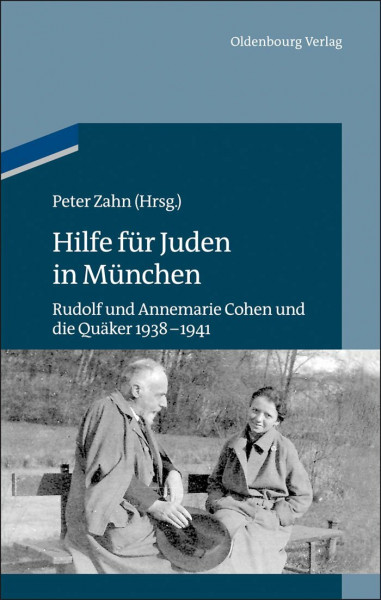 Hilfe für Juden in München: Annemarie und Rudolf Cohen und die Quäker 1938–1941 (Studien zur Jüdischen Geschichte und Kultur in Bayern, Band 9)