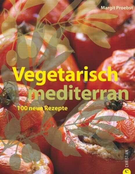 Vegetarisch mediterran: 100 neue Rezepte