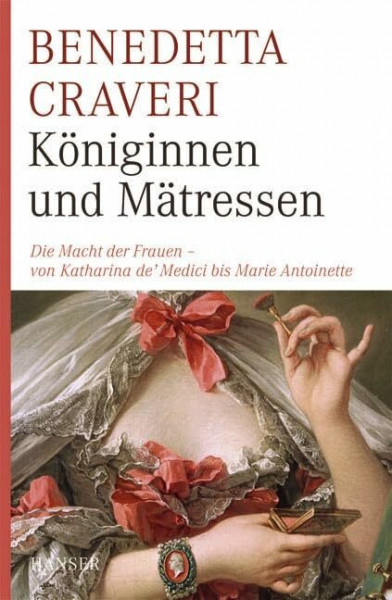 Königinnen und Mätressen: Die Macht der Frauen - von Katharina de' Medici bis Marie Antoinette