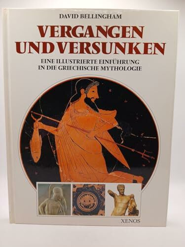 Vergangen und versunken: Eine illustrierte Einführung in die griechische Mythologie