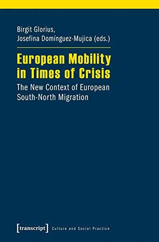 European Mobility in Times of Crisis: The New Context of European South-North Migration (Kultur und soziale Praxis)